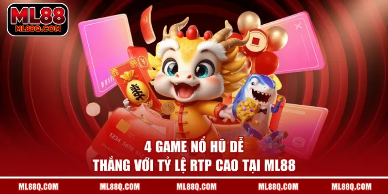 4 game nổ hũ dễ thắng với tỷ lệ RTP cao tại ML88