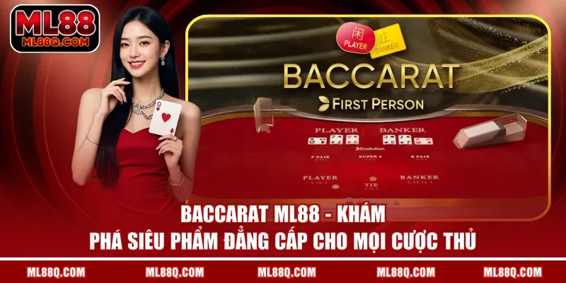 Baccarat ML88 - Khám Phá Siêu Phẩm Đẳng Cấp Cho Mọi Cược Thủ