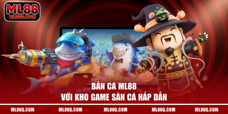 Bắn cá ML88 với kho game săn cá hấp dẫn