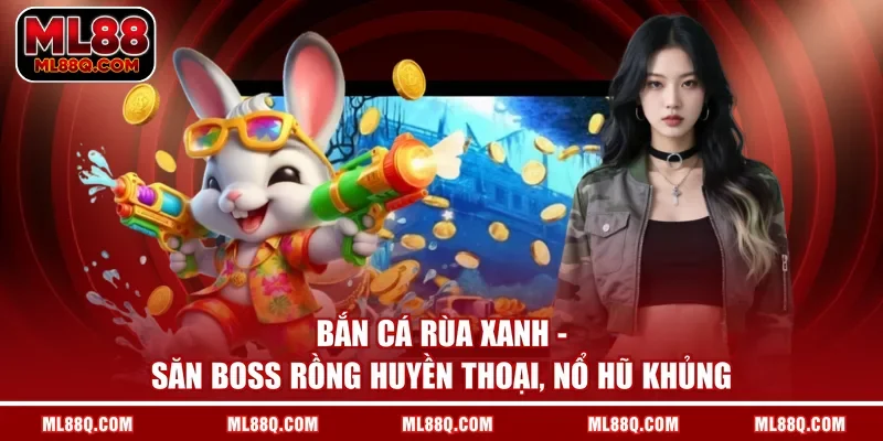 Bắn Cá Rùa Xanh - Săn Boss Rồng Huyền Thoại, Nổ Hũ Khủng
