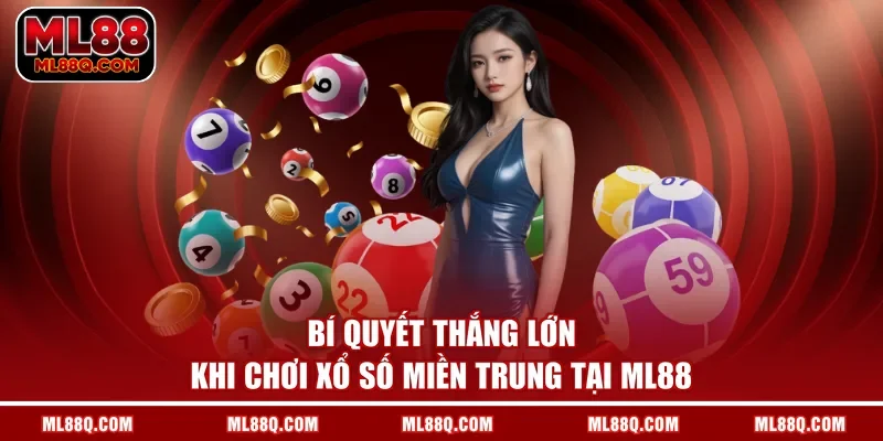 Bí quyết thắng lớn khi chơi xổ số miền Trung tại ML88