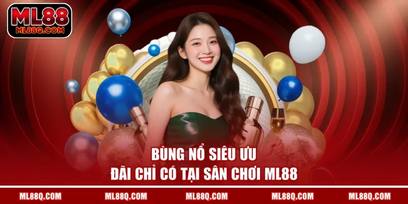 Bùng nổ siêu ưu đãi chỉ có tại sân chơi ML88