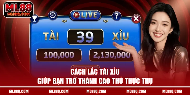 Cách Lắc Tài Xỉu Giúp Bạn Trở Thành Cao Thủ Thực Thụ