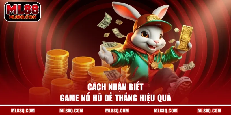 Game Nổ Hũ Dễ Thắng - Top Sản Phẩm Dẫn Đầu Được Yêu Thích