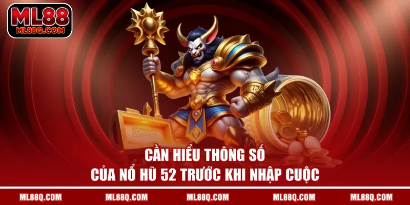 Cần hiểu thông số của Nổ Hũ 52 trước khi nhập cuộc
