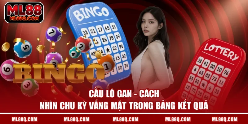 Cầu Lô Gan - Cách Nhìn Chu Kỳ Vắng Mặt Trong Bảng Kết Quả