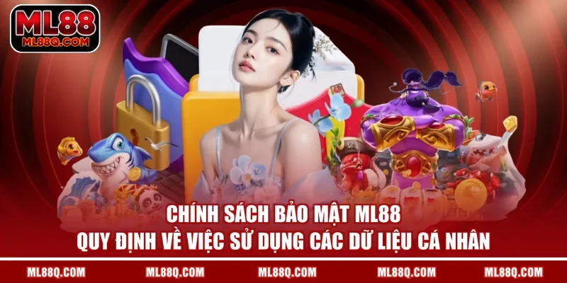 Chính sách bảo mật ML88 quy định về việc sử dụng các dữ liệu cá nhân
