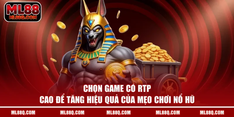Chọn game có RTP cao để tăng hiệu quả của mẹo chơi nổ hũ