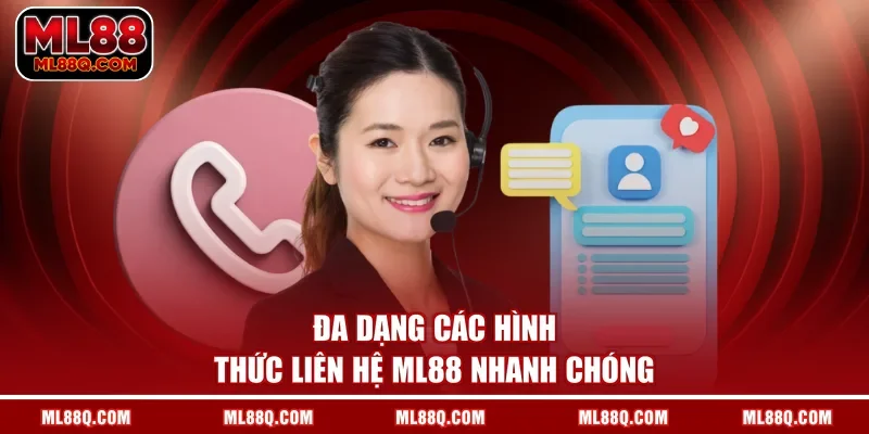 Đa dạng các hình thức liên hệ ML88 nhanh chóng