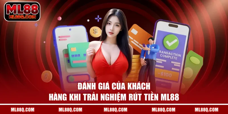 Đánh giá của khách hàng khi trải nghiệm rút tiền ML88