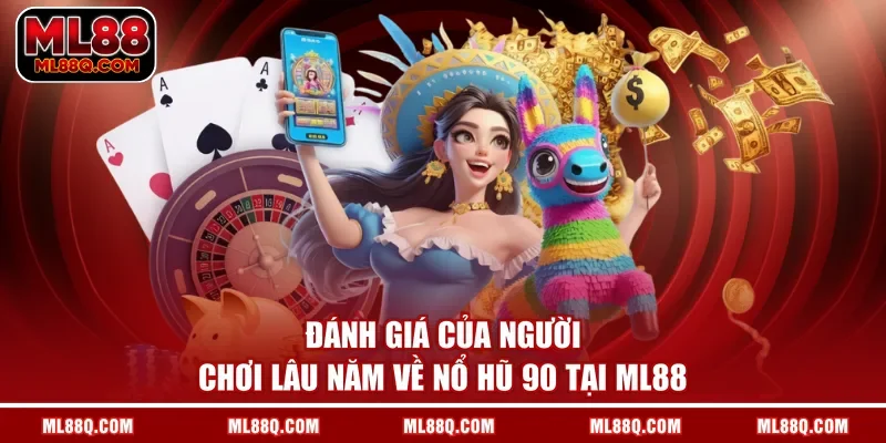 Đánh giá của người chơi lâu năm về nổ hũ 90 tại ML88