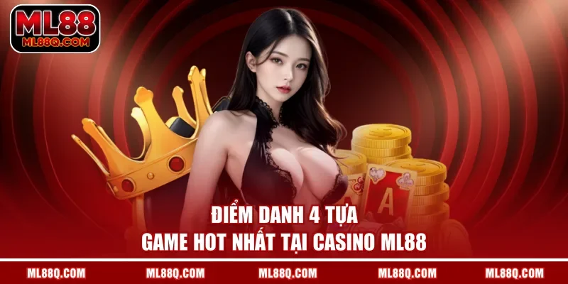 Điểm danh 4 tựa game hot nhất tại casino ML88