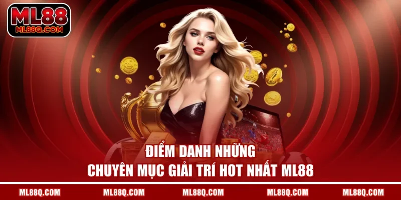 Điểm danh những chuyên mục giải trí hot nhất ML88