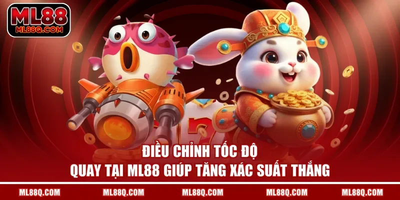 Điều chỉnh tốc độ quay tại ML88 giúp tăng xác suất thắng