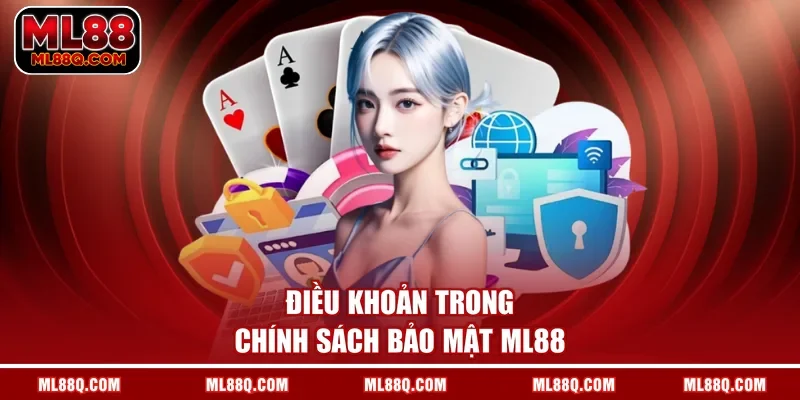 Điều khoản trong chính sách bảo mật ML88