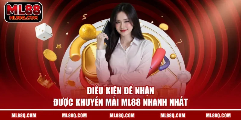 Điều kiện để nhận được khuyến mãi ML88 nhanh nhất