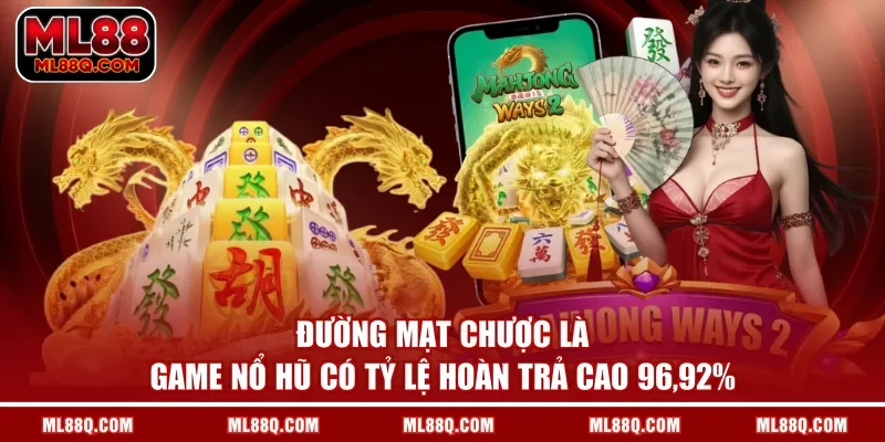 Đường mạt chược là game nổ hũ có tỷ lệ hoàn trả cao 96,92%