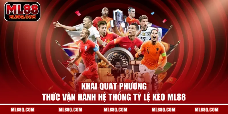 Khái quát phương thức vận hành hệ thống tỷ lệ kèo ML88