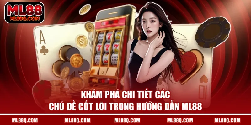 Khám phá chi tiết các chủ đề cốt lõi trong hướng dẫn ML88