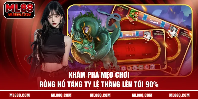 Khám phá mẹo chơi Rồng Hổ tăng tỷ lệ thắng lên tới 90%