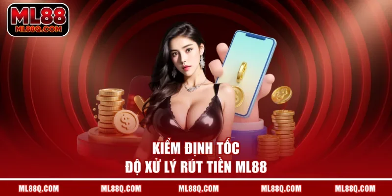 Kiểm định tốc độ xử lý rút tiền ML88 