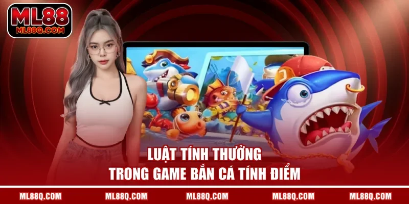 Luật tính thưởng trong game bắn cá tính điểm