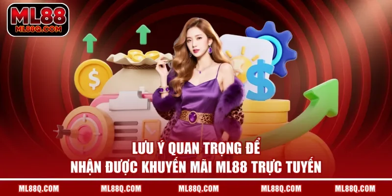 Lưu ý quan trọng để nhận được khuyến mãi ML88 trực tuyến