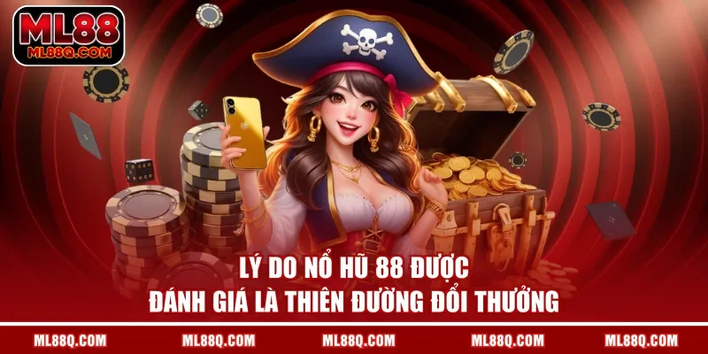 Lý do nổ hũ 88 được đánh giá là thiên đường đổi thưởng