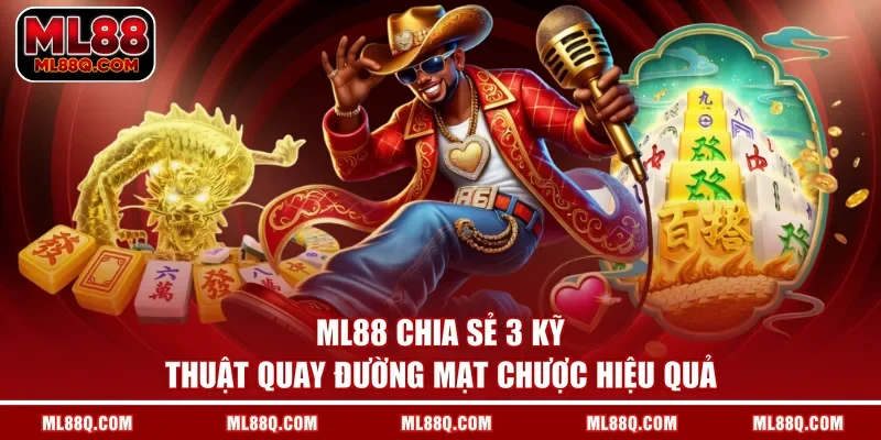 ML88 chia sẻ 3 kỹ thuật quay Đường mạt chược hiệu quả