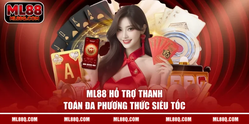 ML88 hỗ trợ thanh toán đa phương thức siêu tốc