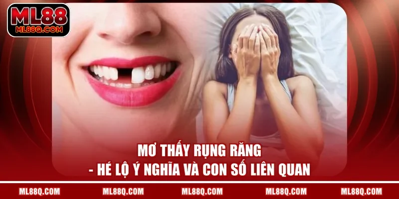 Mơ Thấy Rụng Răng - Hé Lộ Ý Nghĩa Và Con Số Liên Quan
