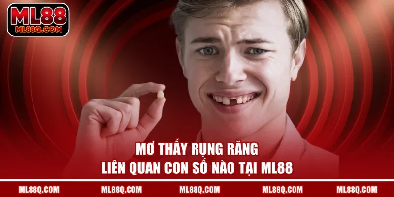 Mơ thấy rụng răng liên quan con số nào tại ML88