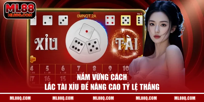 Nắm vững cách lắc tài xỉu để nâng cao tỷ lệ thắng