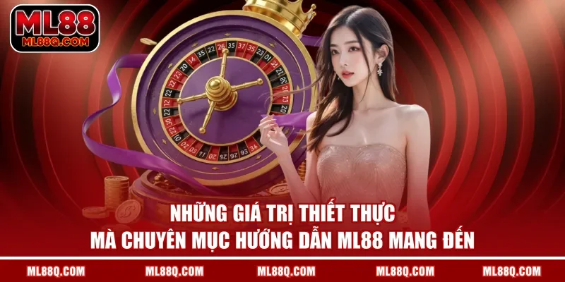 Những giá trị thiết thực mà chuyên mục hướng dẫn ML88 mang đến 