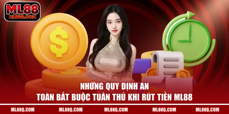 Những quy định an toàn bắt buộc tuân thủ khi rút tiền ML88
