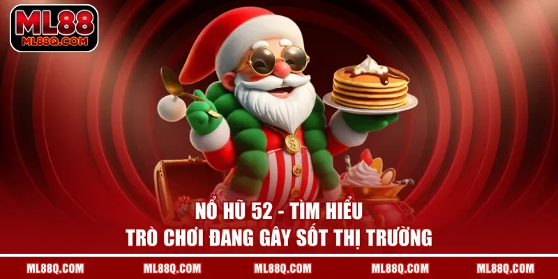 Nổ Hũ 52 - Tìm Hiểu Trò Chơi Đang Gây Sốt Thị Trường