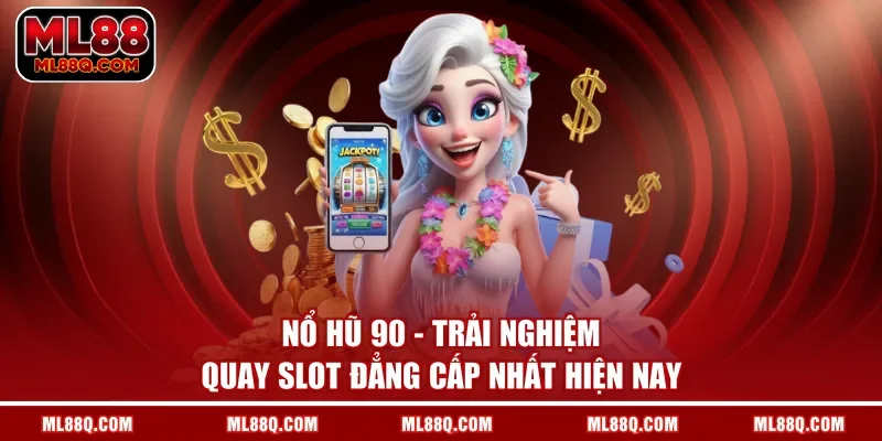 Nổ Hũ 90 - Trải Nghiệm Quay Slot Đẳng Cấp Nhất Hiện Nay
