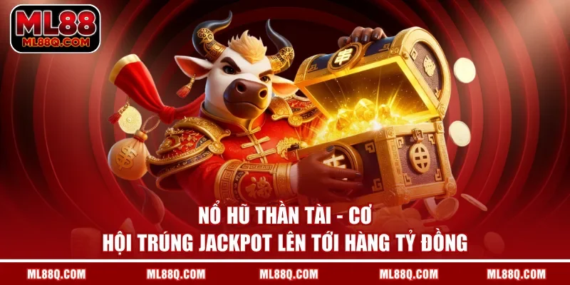 Nổ Hũ Thần Tài - Cơ Hội Trúng Jackpot Lên Tới Hàng Tỷ Đồng