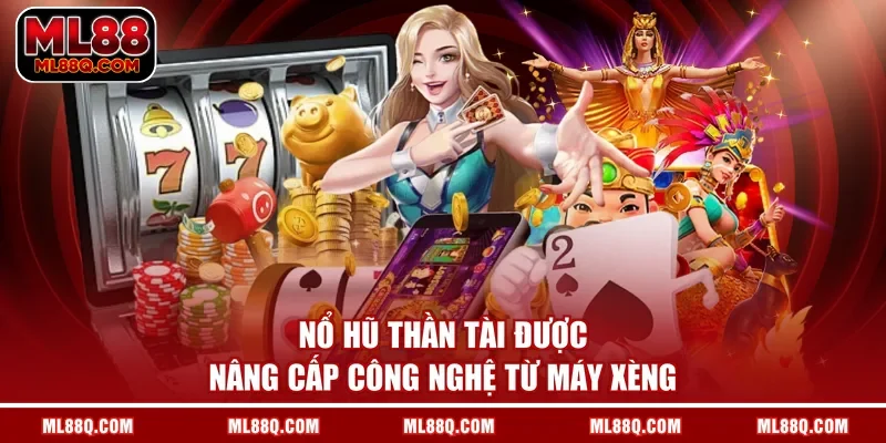 Nổ hũ Thần Tài được nâng cấp công nghệ từ máy xèng