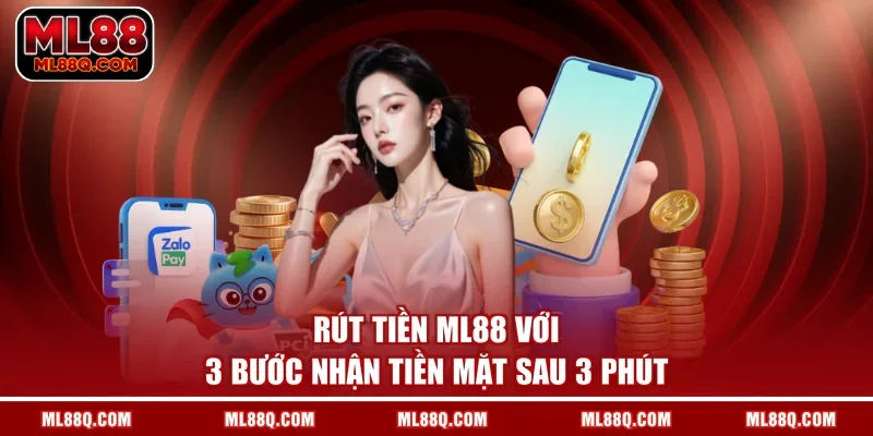 Rút Tiền ML88 Chỉ Với 3 Bước Nhận Tiền Mặt Sau 3 Phút