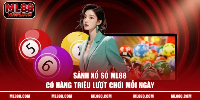 Sảnh xổ số ML88 có hàng triệu lượt chơi mỗi ngày