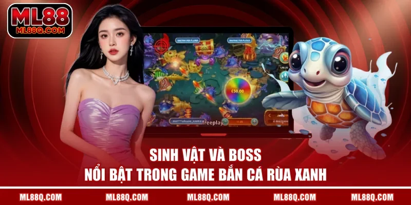 Sinh vật và boss nổi bật trong game bắn cá Rùa Xanh 