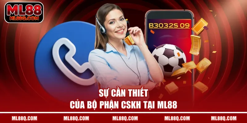 Sự cần thiết của bộ phận CSKH tại ML88
