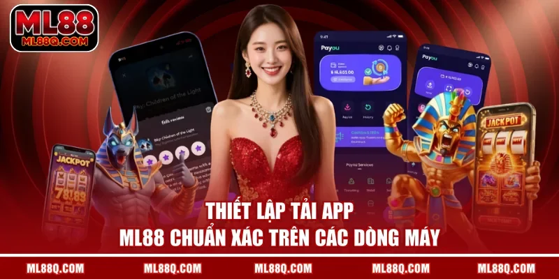 thiết lập tải app ML88 chuẩn xác trên các dòng máy 