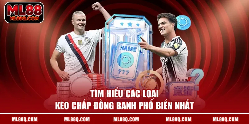 Tìm hiểu các loại kèo chấp đồng banh phổ biến nhất