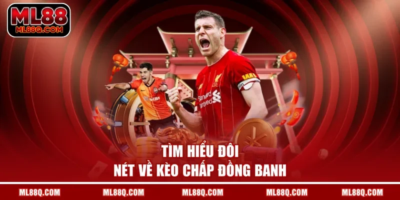 Tìm hiểu đôi nét về kèo chấp đồng banh