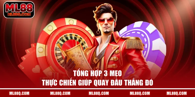 Tổng hợp 3 mẹo thực chiến giúp quay đâu thắng đó