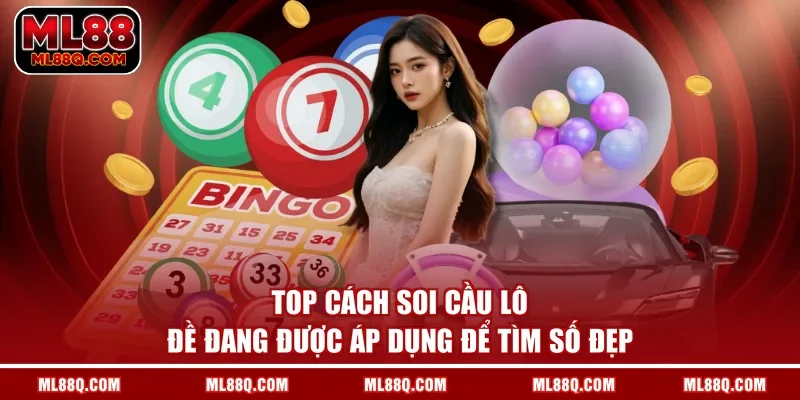 Top Cách Soi Cầu Lô Đề Đang Được Áp Dụng Để Tìm Số Đẹp