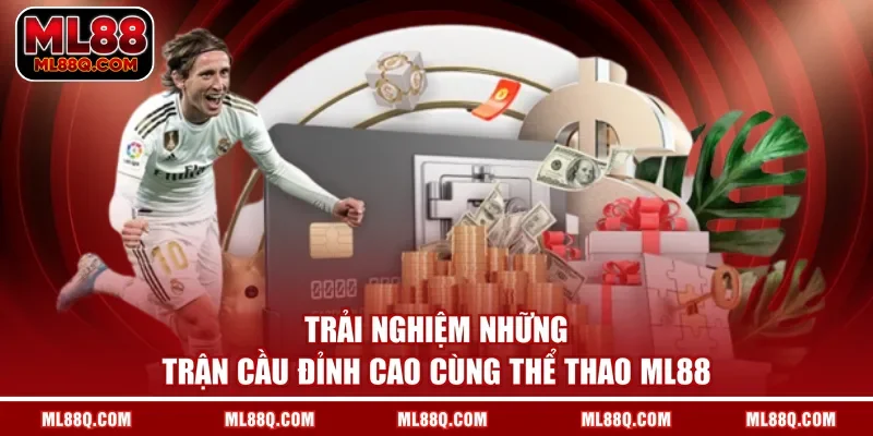 Trải nghiệm những trận cầu đỉnh cao cùng Thể Thao ML88