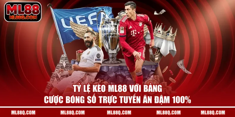 Tỷ Lệ Kèo ML88 Với Bảng Cược Bóng Số Trực Tuyến Ăn Đậm 100%